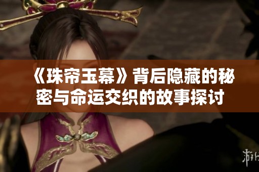 《珠帘玉幕》背后隐藏的秘密与命运交织的故事探讨