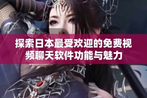 探索日本最受欢迎的免费视频聊天软件功能与魅力