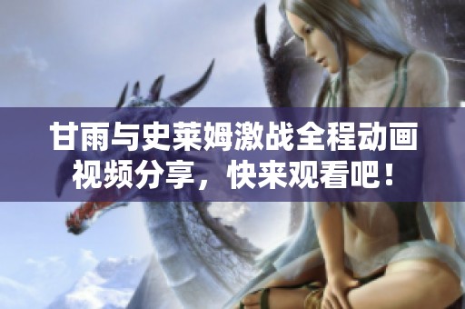 甘雨与史莱姆激战全程动画视频分享，快来观看吧！