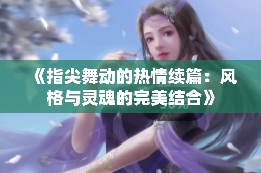 《指尖舞动的热情续篇：风格与灵魂的完美结合》