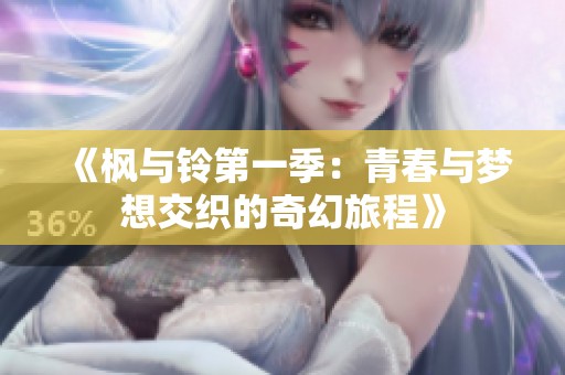 《枫与铃第一季：青春与梦想交织的奇幻旅程》