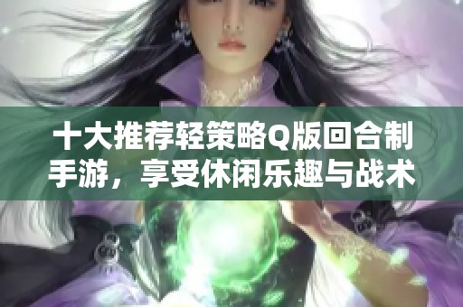 十大推荐轻策略Q版回合制手游，享受休闲乐趣与战术对决