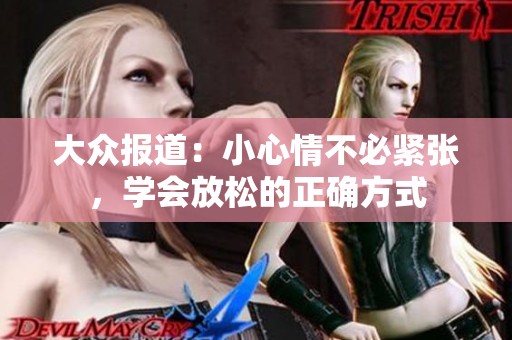大众报道：小心情不必紧张，学会放松的正确方式