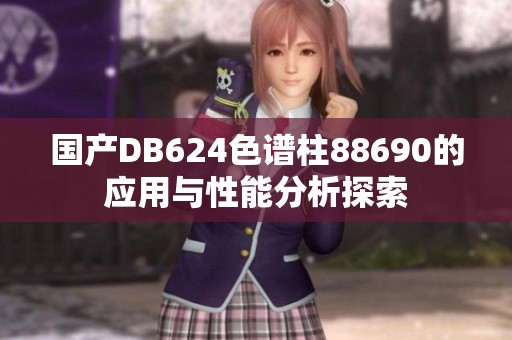 国产DB624色谱柱88690的应用与性能分析探索