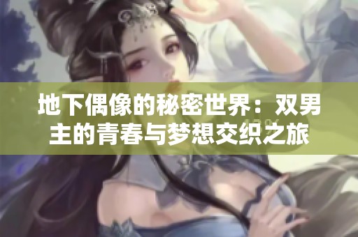 地下偶像的秘密世界：双男主的青春与梦想交织之旅