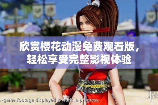 欣赏樱花动漫免费观看版，轻松享受完整影视体验