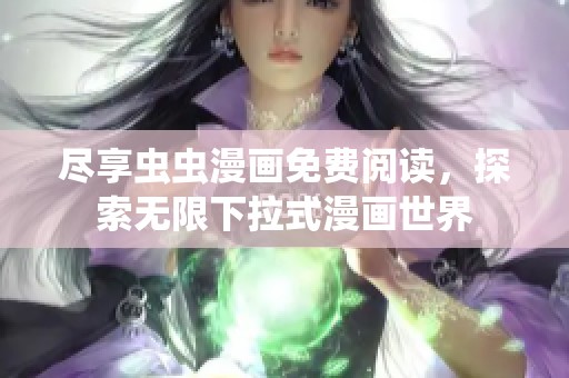 尽享虫虫漫画免费阅读，探索无限下拉式漫画世界