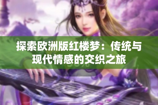 探索欧洲版红楼梦：传统与现代情感的交织之旅