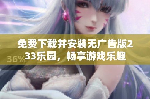 免费下载并安装无广告版233乐园，畅享游戏乐趣