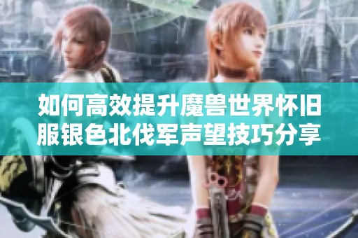 如何高效提升魔兽世界怀旧服银色北伐军声望技巧分享
