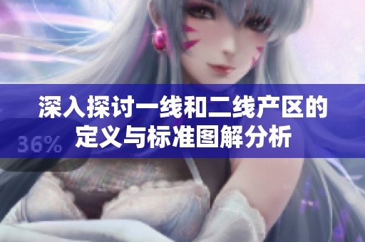 深入探讨一线和二线产区的定义与标准图解分析