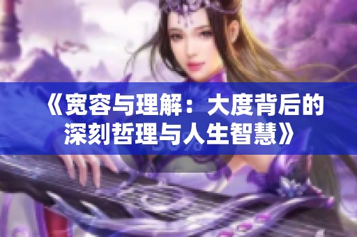 《宽容与理解：大度背后的深刻哲理与人生智慧》