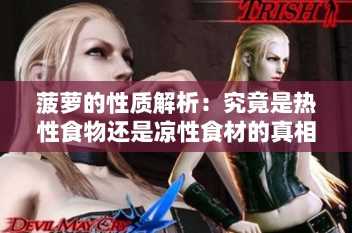 菠萝的性质解析：究竟是热性食物还是凉性食材的真相揭秘
