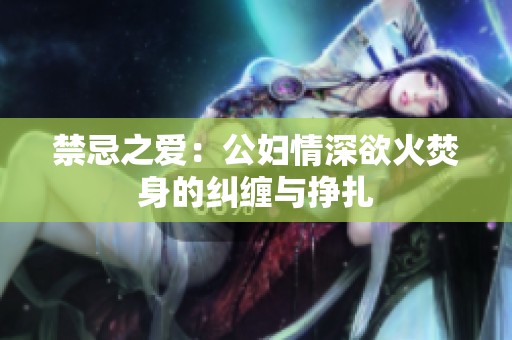 禁忌之爱：公妇情深欲火焚身的纠缠与挣扎