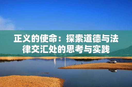 正义的使命：探索道德与法律交汇处的思考与实践