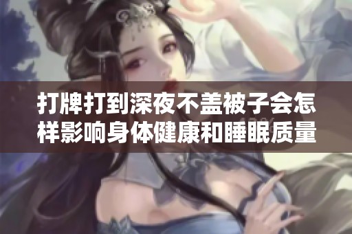 打牌打到深夜不盖被子会怎样影响身体健康和睡眠质量
