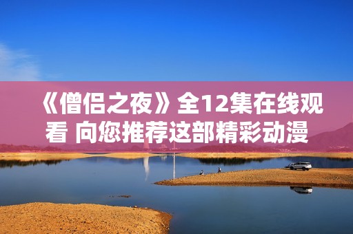 《僧侣之夜》全12集在线观看 向您推荐这部精彩动漫作品