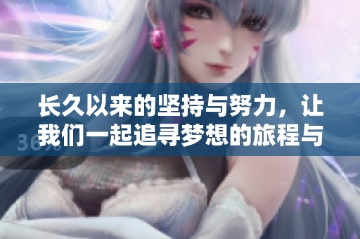 长久以来的坚持与努力，让我们一起追寻梦想的旅程与成就
