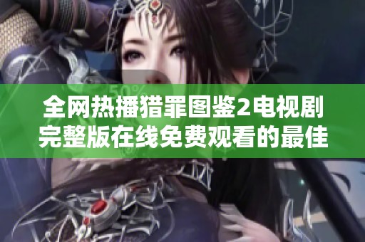 全网热播猎罪图鉴2电视剧完整版在线免费观看的最佳途径介绍