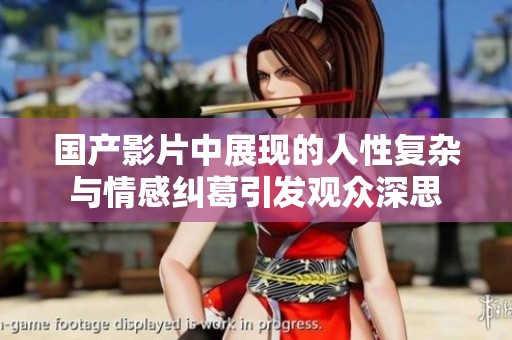 国产影片中展现的人性复杂与情感纠葛引发观众深思