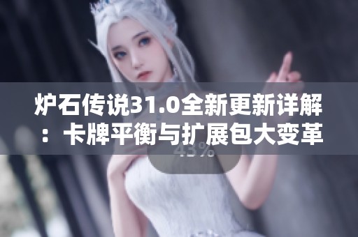 炉石传说31.0全新更新详解：卡牌平衡与扩展包大变革