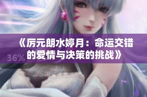 《厉元朗水婷月：命运交错的爱情与决策的挑战》