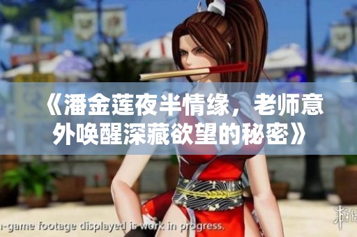 《潘金莲夜半情缘，老师意外唤醒深藏欲望的秘密》