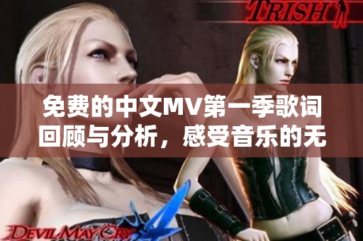免费的中文MV第一季歌词回顾与分析，感受音乐的无限魅力