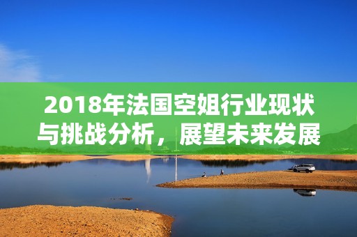 2018年法国空姐行业现状与挑战分析，展望未来发展趋势