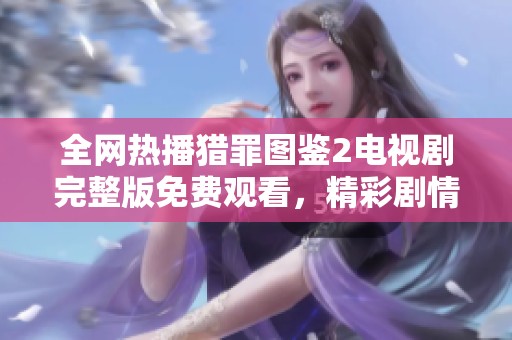 全网热播猎罪图鉴2电视剧完整版免费观看，精彩剧情不容错过