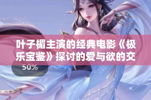 叶子楣主演的经典电影《极乐宝鉴》探讨的爱与欲的交织故事