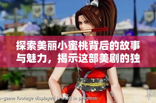 探索美丽小蜜桃背后的故事与魅力，揭示这部美剧的独特之处