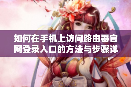 如何在手机上访问路由器官网登录入口的方法与步骤详解
