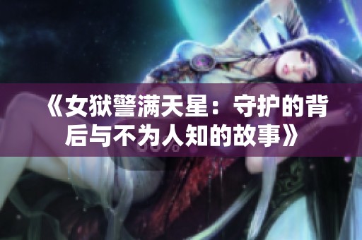 《女狱警满天星：守护的背后与不为人知的故事》