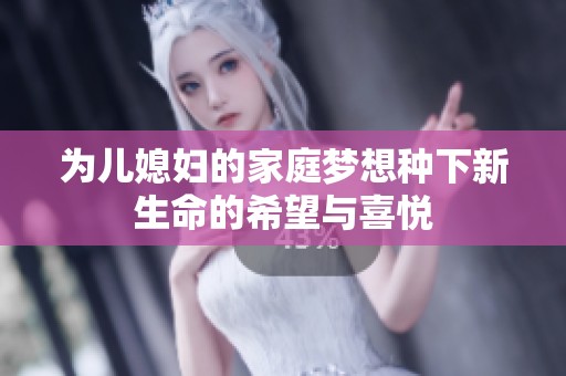 为儿媳妇的家庭梦想种下新生命的希望与喜悦