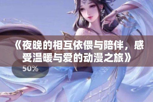 《夜晚的相互依偎与陪伴，感受温暖与爱的动漫之旅》