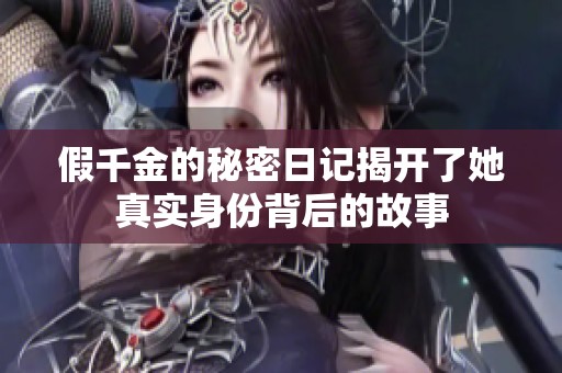 假千金的秘密日记揭开了她真实身份背后的故事