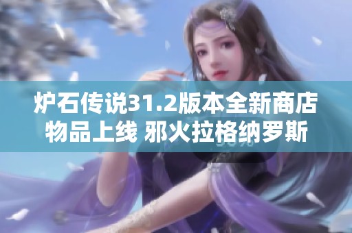 炉石传说31.2版本全新商店物品上线 邪火拉格纳罗斯皮肤重磅登场
