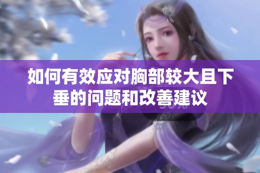 如何有效应对胸部较大且下垂的问题和改善建议