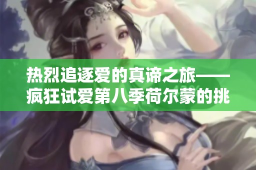 热烈追逐爱的真谛之旅——疯狂试爱第八季荷尔蒙的挑战与情感碰撞