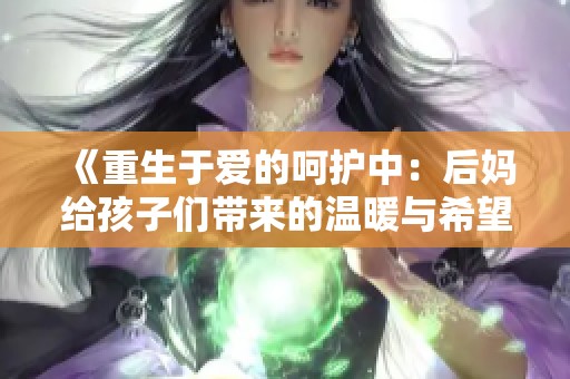 《重生于爱的呵护中：后妈给孩子们带来的温暖与希望》