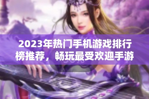 2023年热门手机游戏排行榜推荐，畅玩最受欢迎手游合集