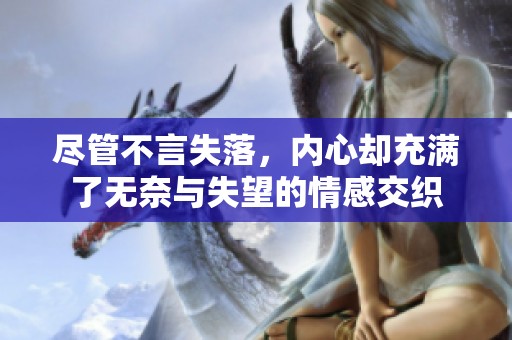 尽管不言失落，内心却充满了无奈与失望的情感交织