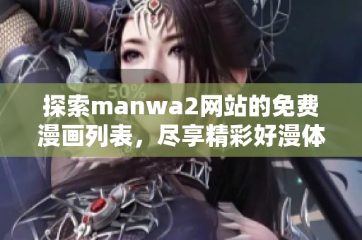 探索manwa2网站的免费漫画列表，尽享精彩好漫体验