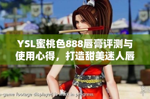 YSL蜜桃色888唇膏评测与使用心得，打造甜美迷人唇妆的完美选择