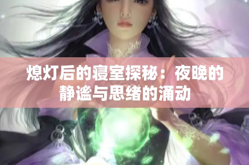 熄灯后的寝室探秘：夜晚的静谧与思绪的涌动