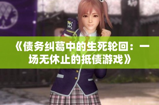 《债务纠葛中的生死轮回：一场无休止的抵债游戏》