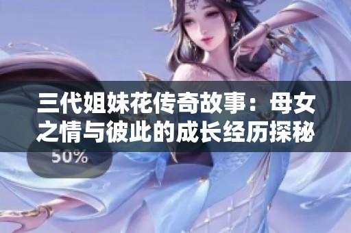 三代姐妹花传奇故事：母女之情与彼此的成长经历探秘