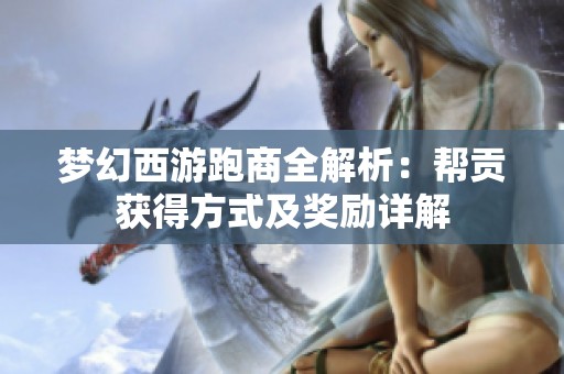 梦幻西游跑商全解析：帮贡获得方式及奖励详解