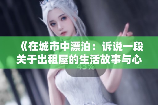 《在城市中漂泊：诉说一段关于出租屋的生活故事与心灵分享》